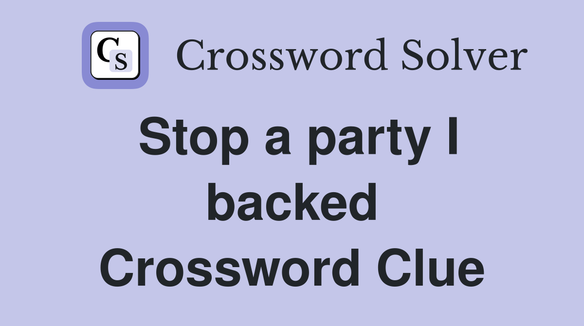 Stop a party I backed Crossword Clue