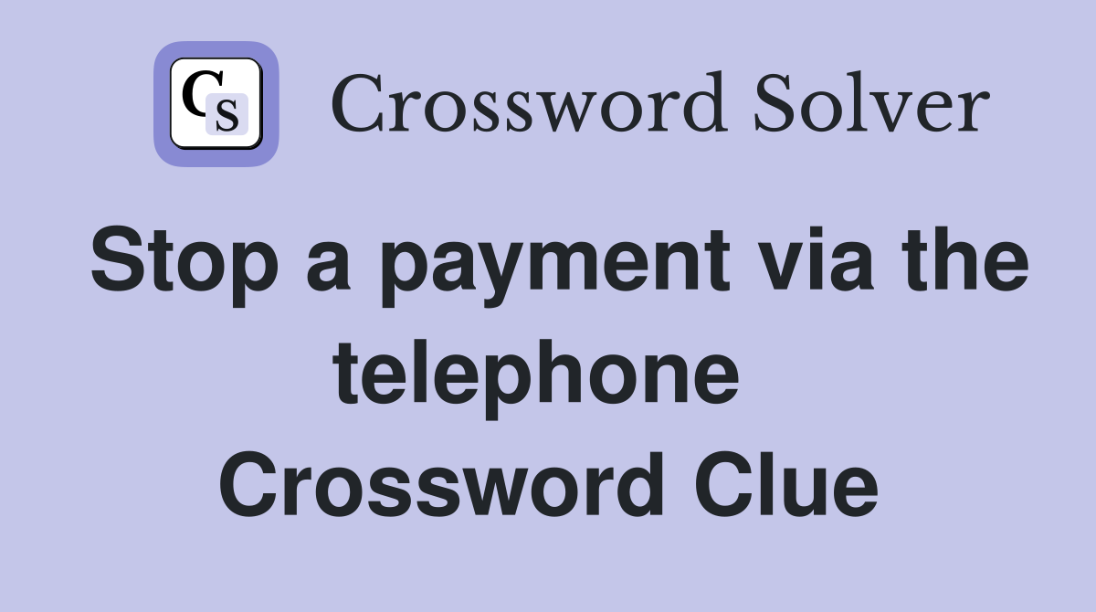 Stop a payment via the telephone  Crossword Clue