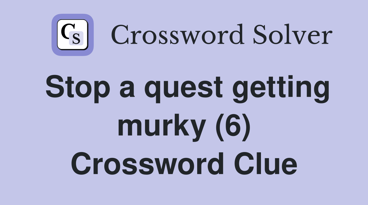 Stop a quest getting murky (6) Crossword Clue