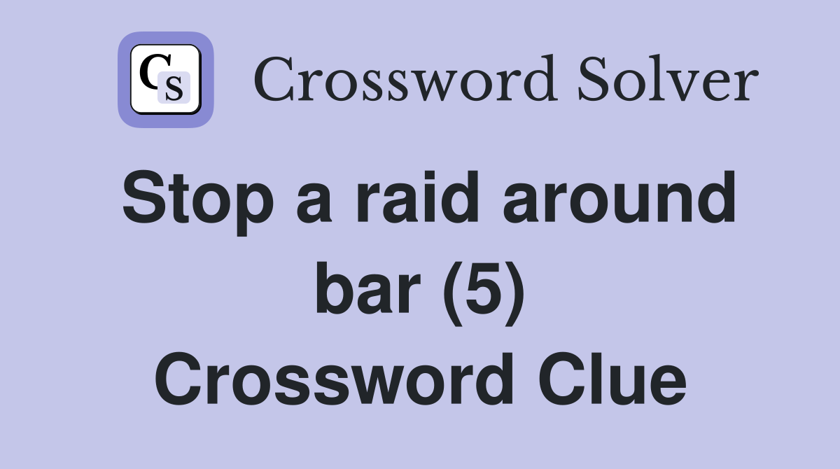 Stop a raid around bar (5) Crossword Clue