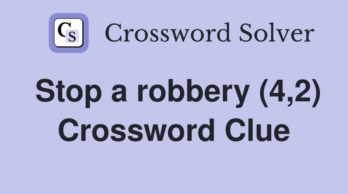 Stop a robbery (4,2) Crossword Clue