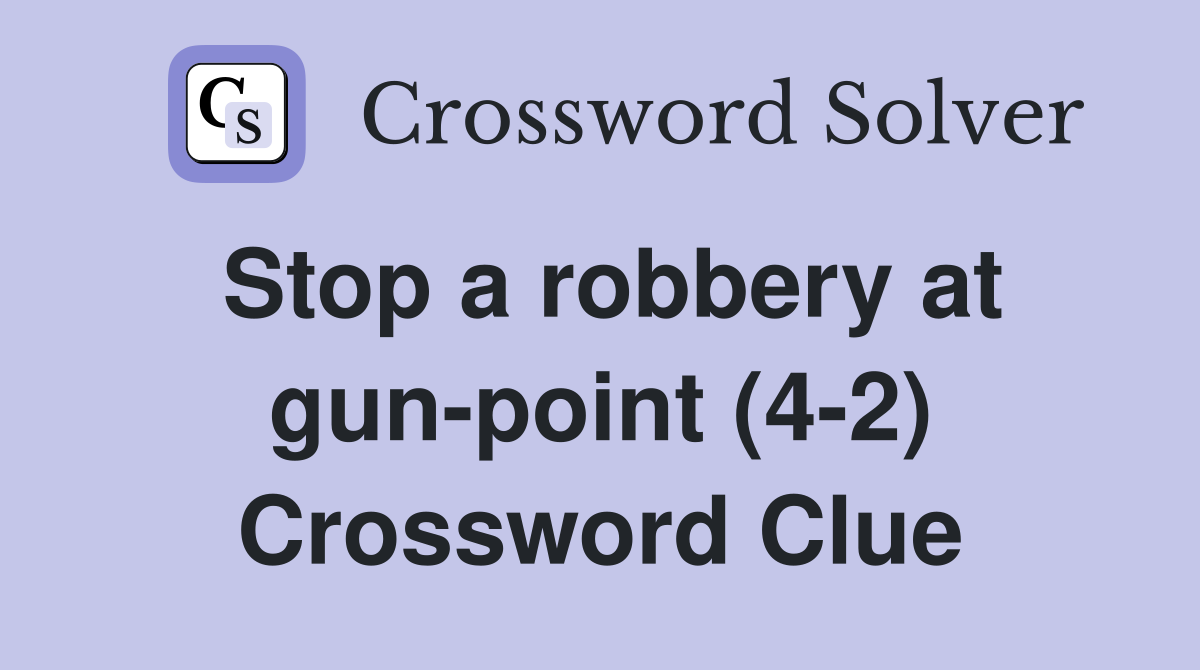 Stop a robbery at gun-point (4-2) Crossword Clue
