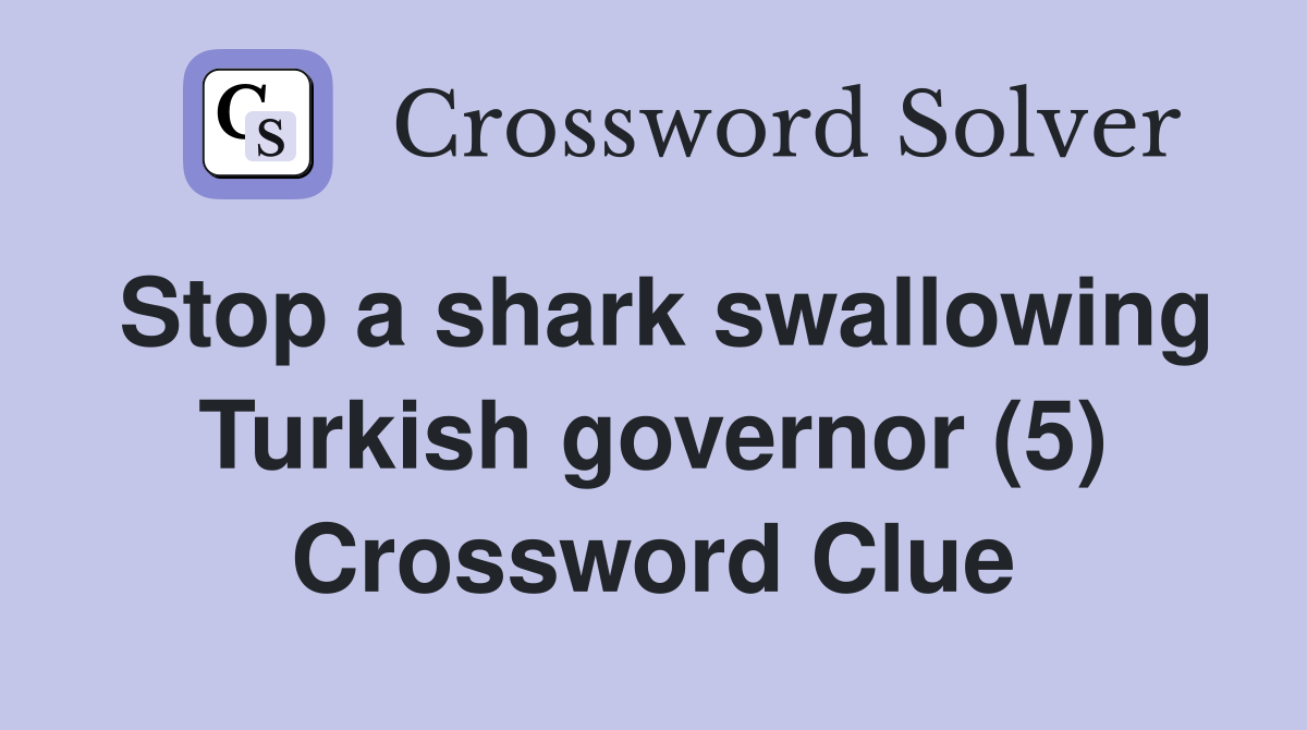 Stop a shark swallowing Turkish governor (5) Crossword Clue