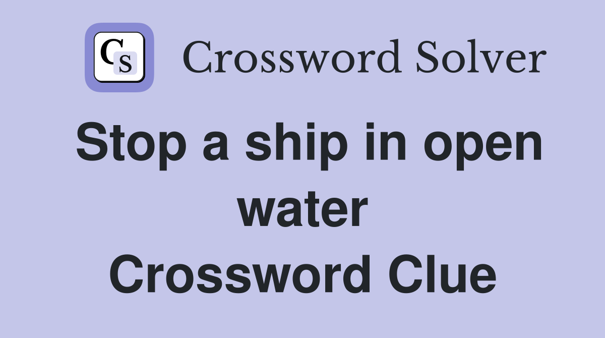 Stop a ship in open water Crossword Clue