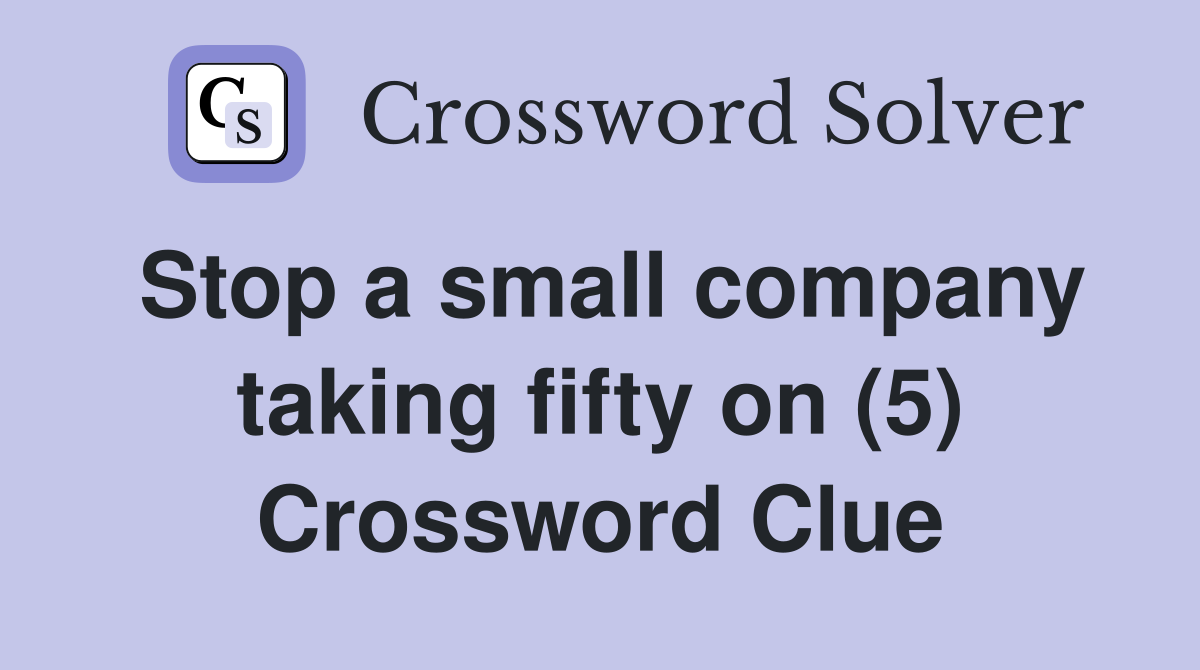 Stop a small company taking fifty on (5) Crossword Clue