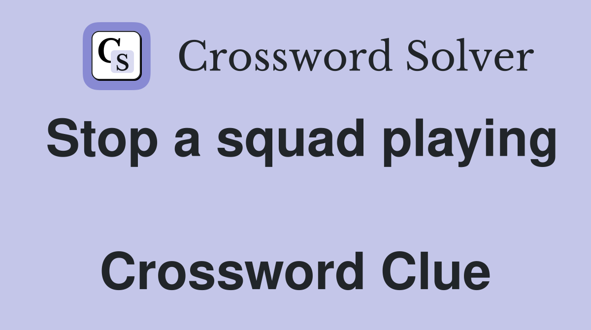 Stop a squad playing  Crossword Clue
