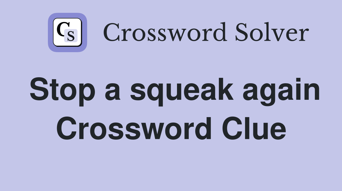 Stop a squeak again Crossword Clue