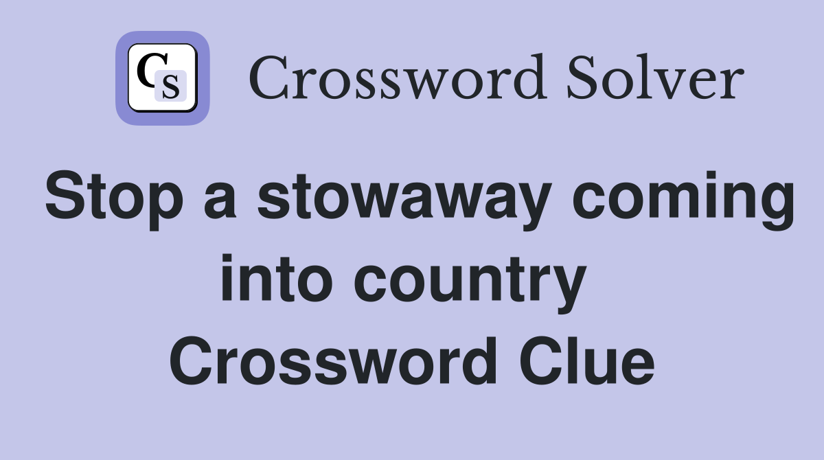 Stop a stowaway coming into country  Crossword Clue