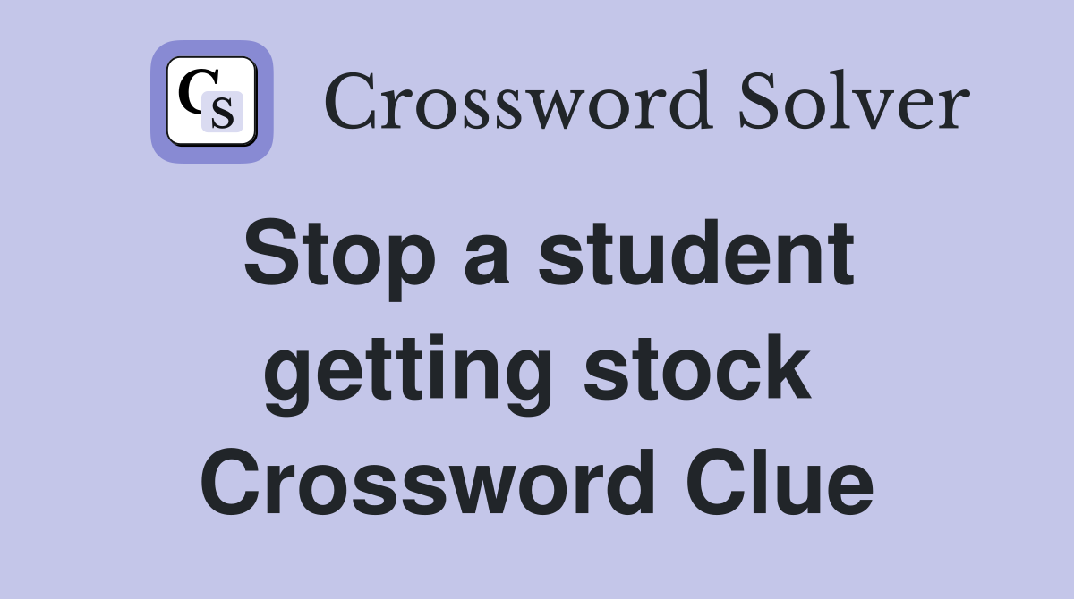 Stop a student getting stock Crossword Clue