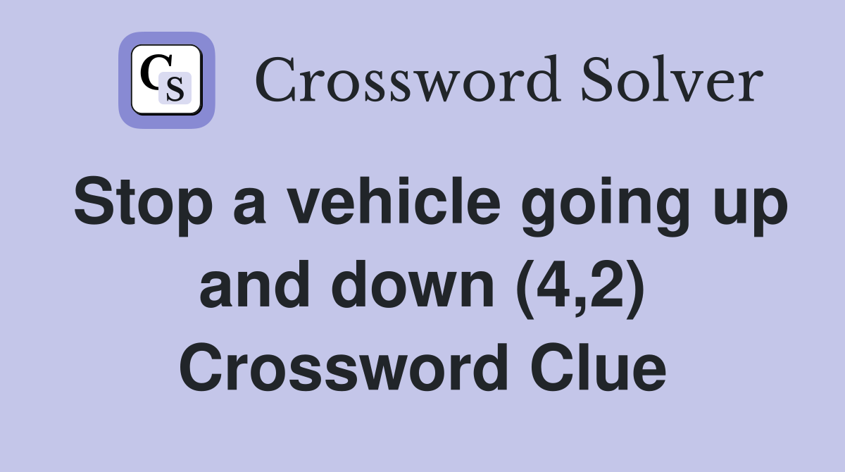 Stop a vehicle going up and down (4,2) Crossword Clue