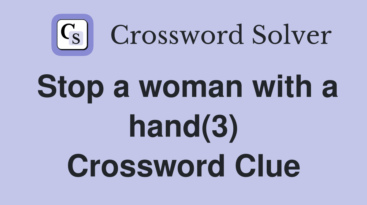 Stop a woman with a hand(3) Crossword Clue