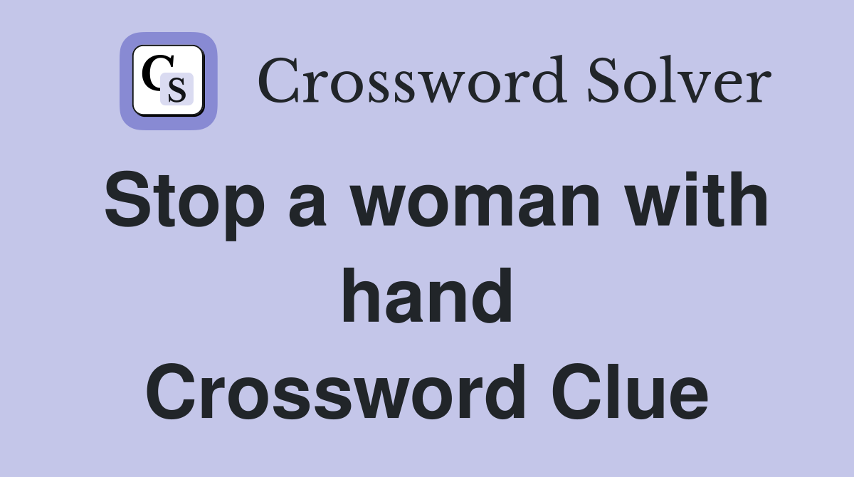 Stop a woman with hand Crossword Clue