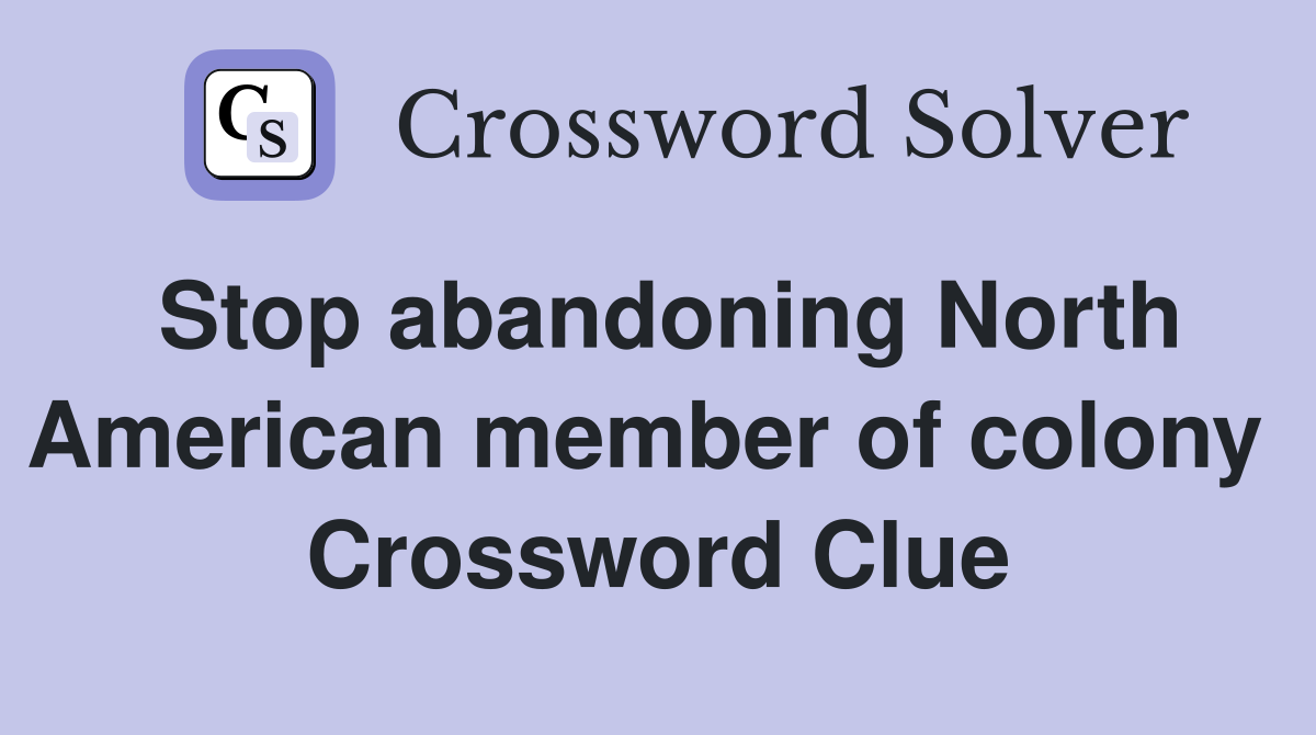 Stop abandoning North American member of colony  Crossword Clue