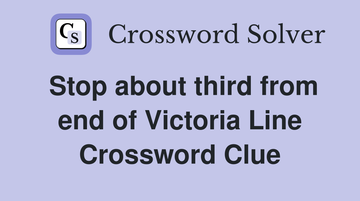 Stop about third from end of Victoria Line Crossword Clue