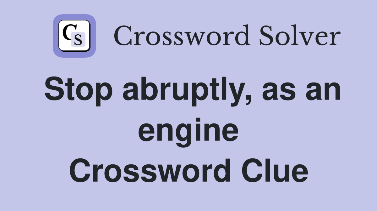 Stop abruptly, as an engine Crossword Clue