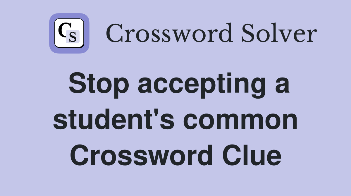 Stop accepting a student's common Crossword Clue