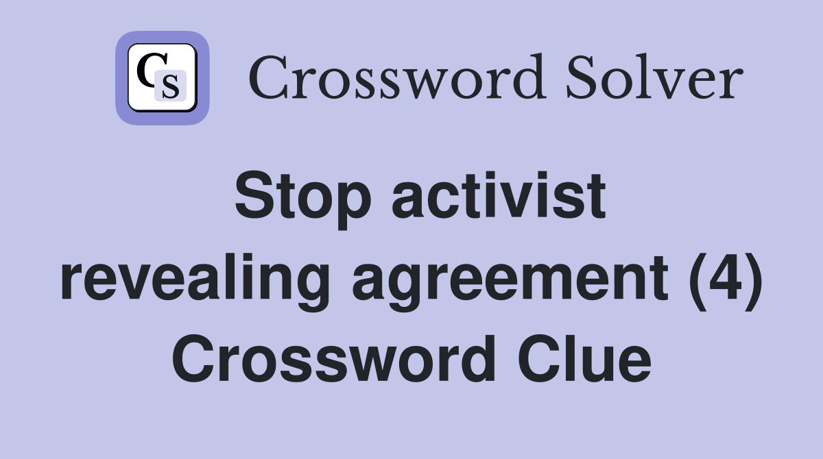 Stop activist revealing agreement (4) Crossword Clue