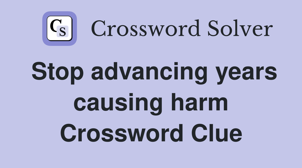 Stop advancing years causing harm Crossword Clue