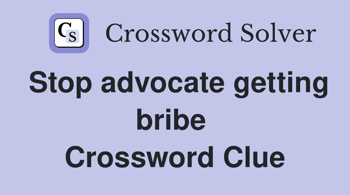 Stop advocate getting bribe  Crossword Clue