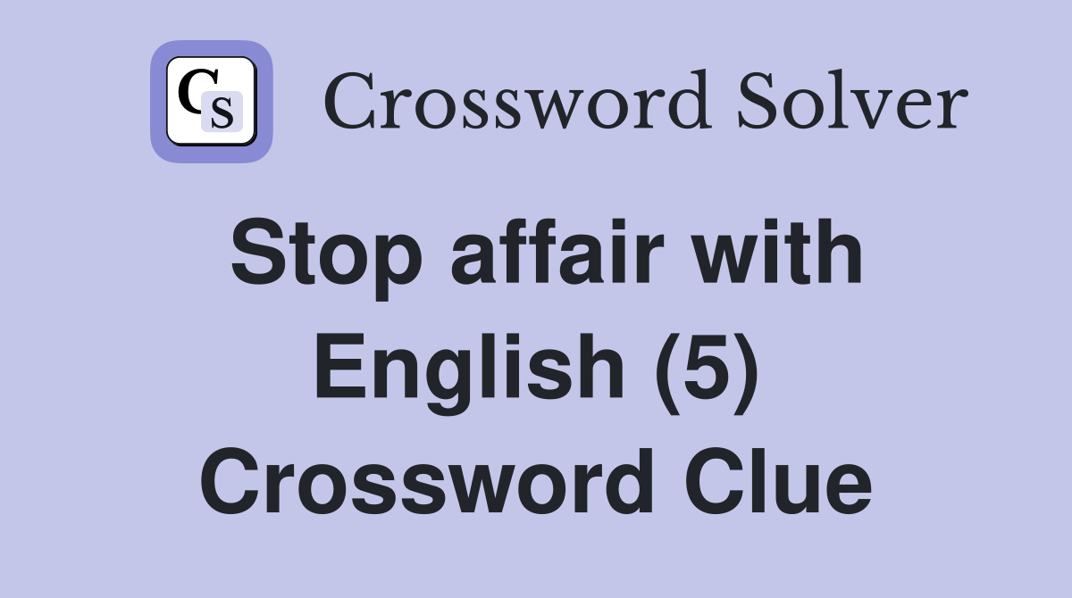 Stop affair with English (5) Crossword Clue