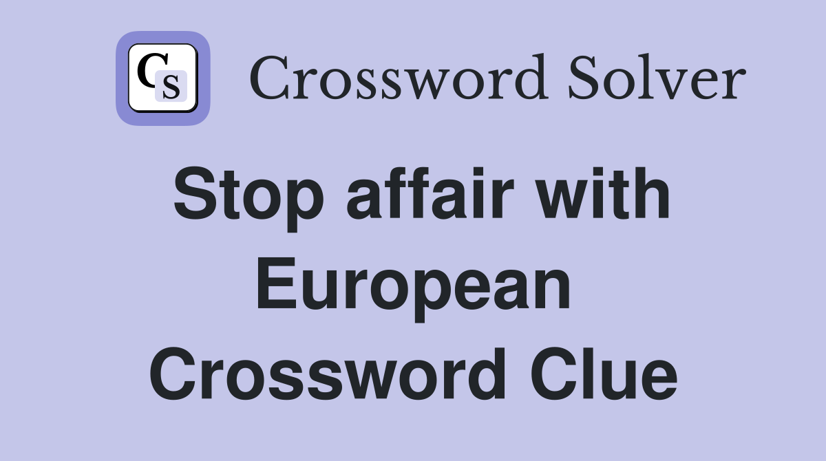 Stop affair with European Crossword Clue