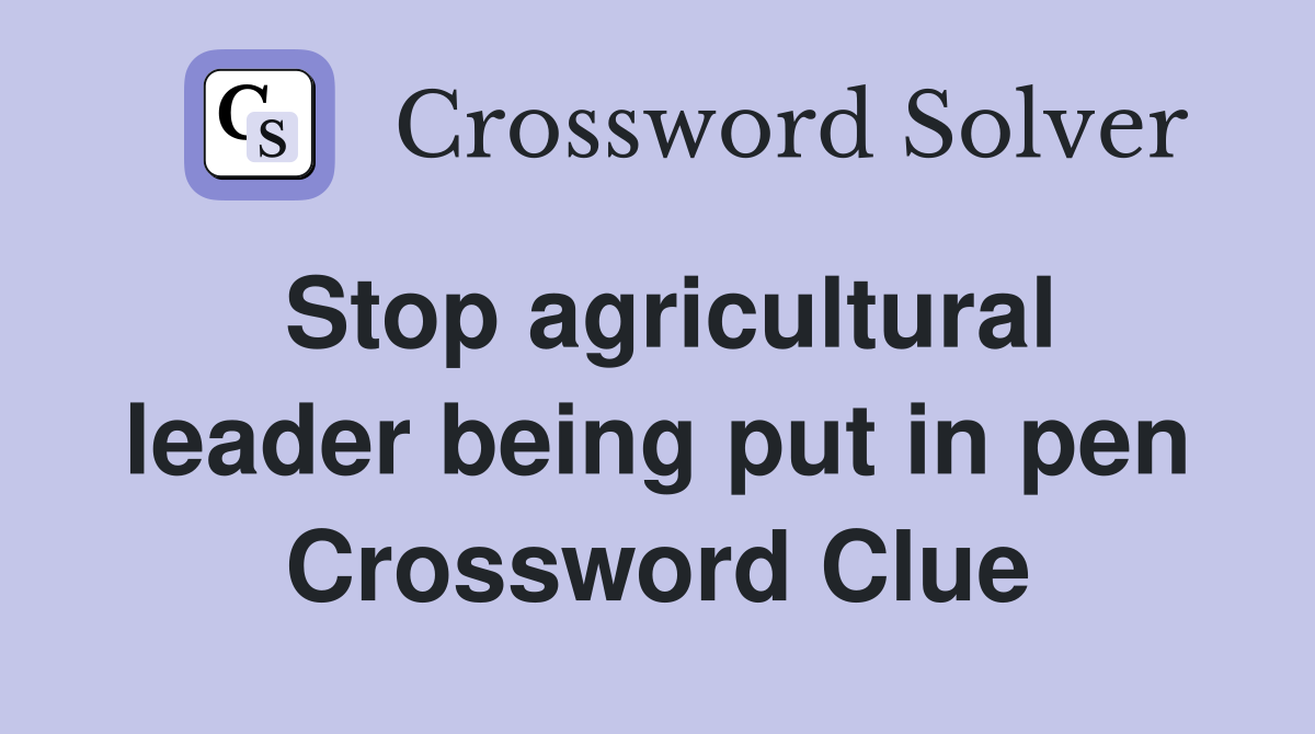 Stop agricultural leader being put in pen Crossword Clue