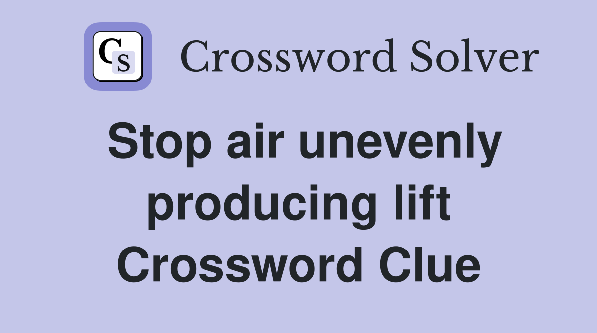 Stop air unevenly producing lift Crossword Clue