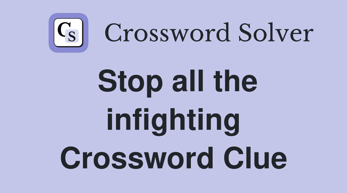 Stop all the infighting Crossword Clue