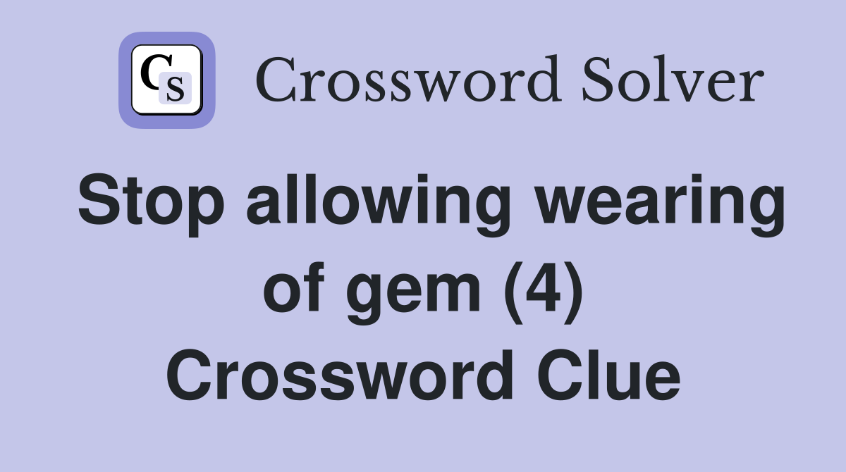 Stop allowing wearing of gem (4) Crossword Clue