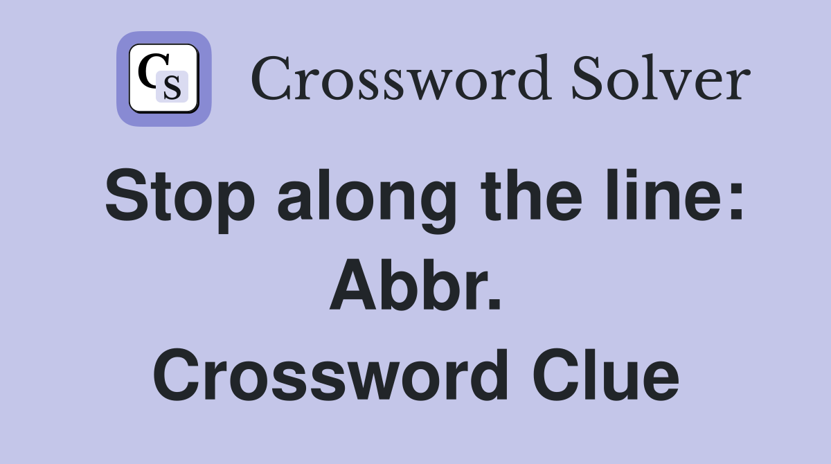Stop along the line: Abbr. Crossword Clue