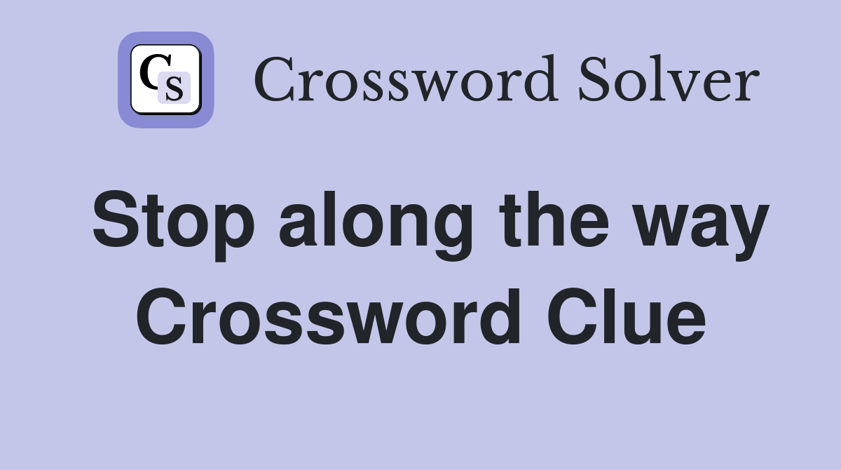 Stop along the way Crossword Clue