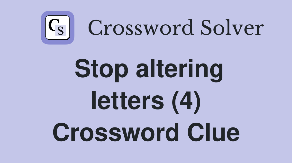 Stop altering letters (4) Crossword Clue