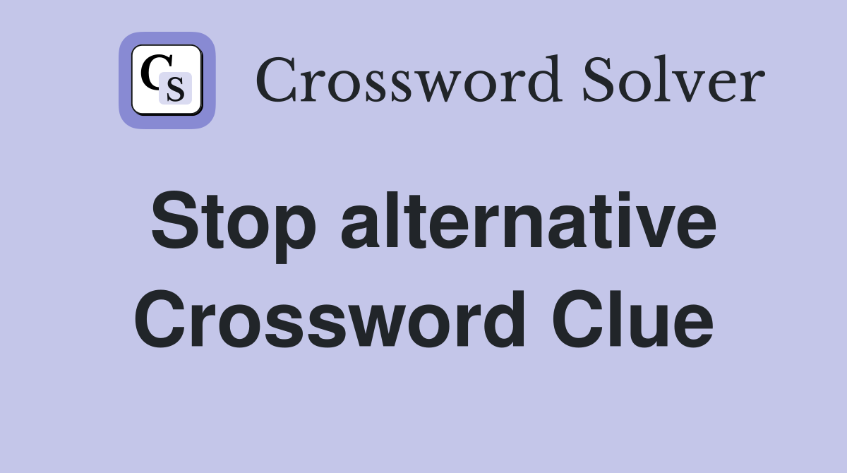 Stop alternative Crossword Clue