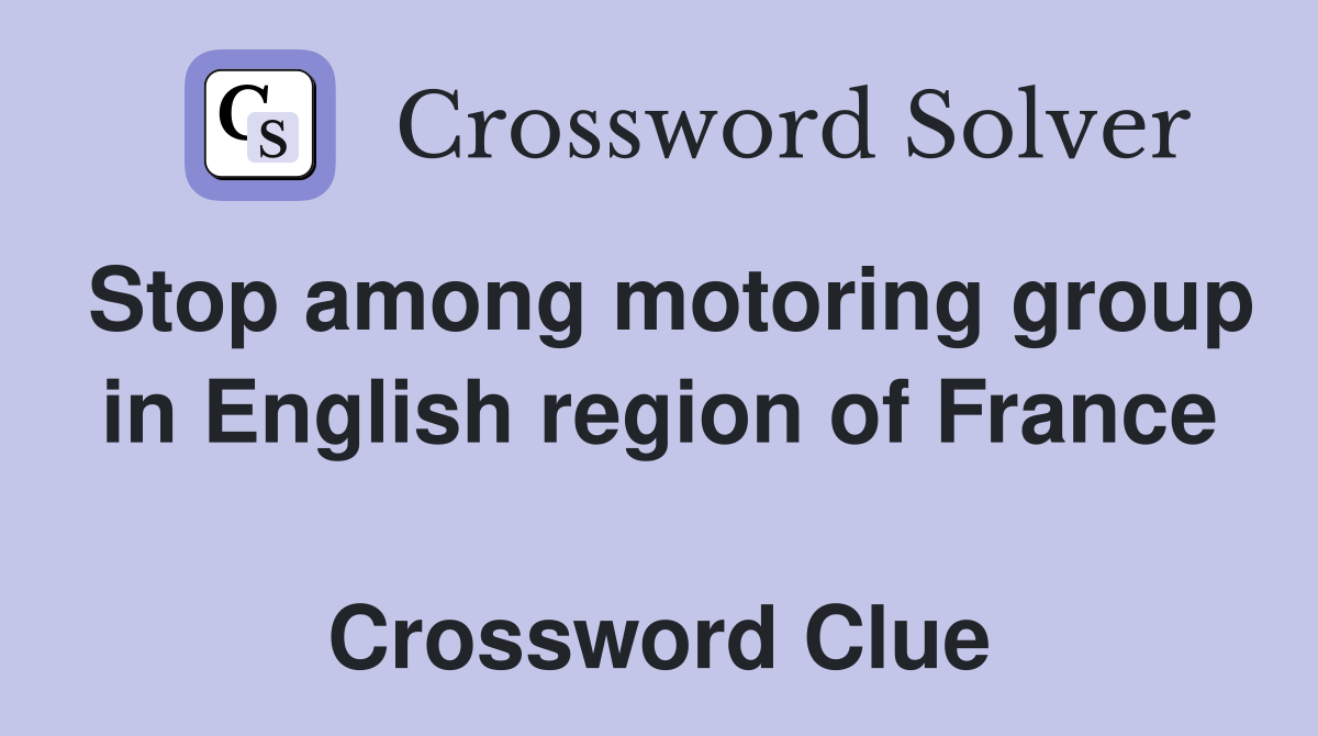 Stop among motoring group in English region of France  Crossword Clue