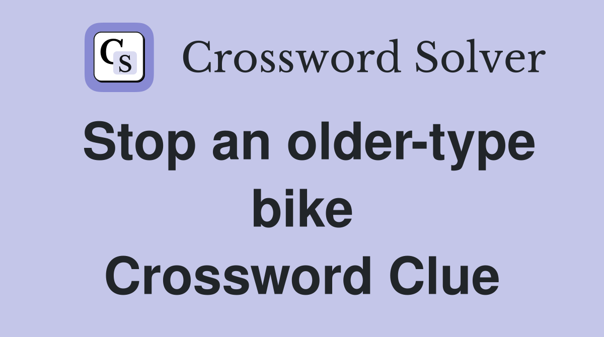 Stop an older-type bike Crossword Clue