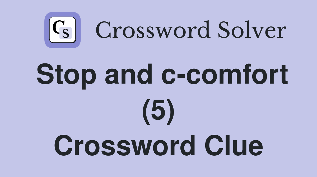 Stop and c-comfort (5) Crossword Clue