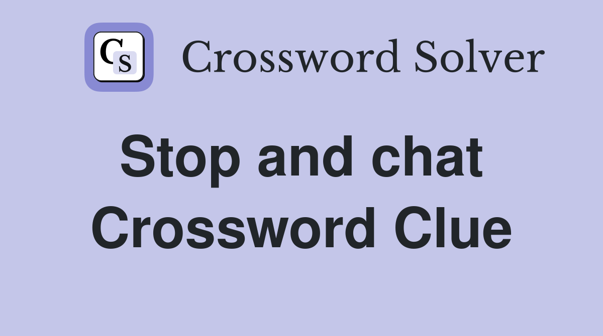Stop and chat  Crossword Clue