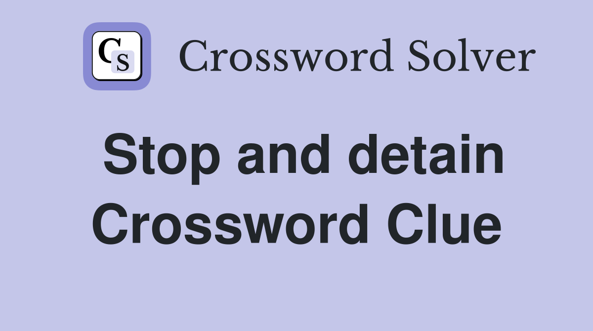 Stop and detain Crossword Clue