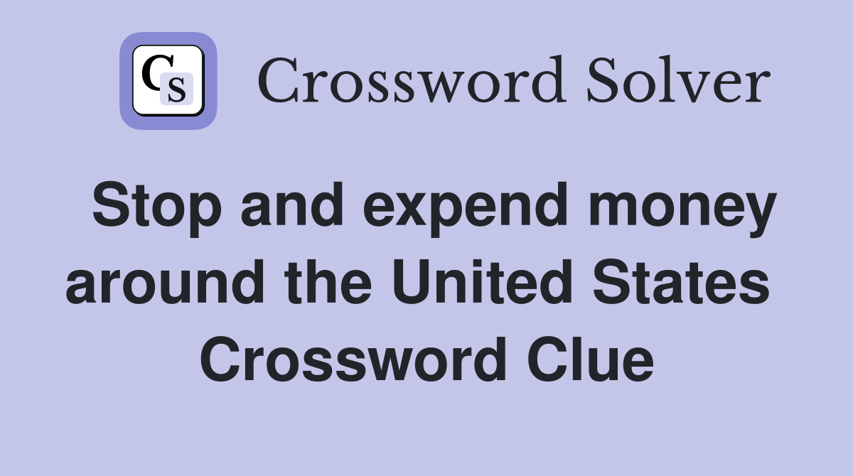 Stop and expend money around the United States  Crossword Clue