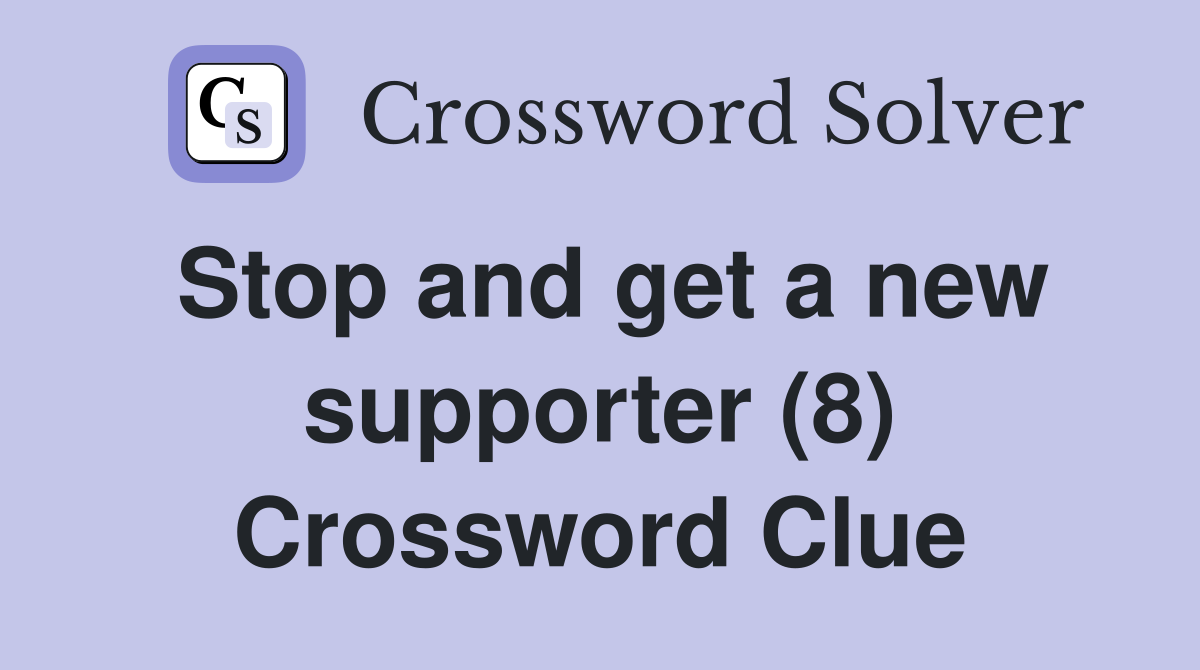 Stop and get a new supporter (8) Crossword Clue