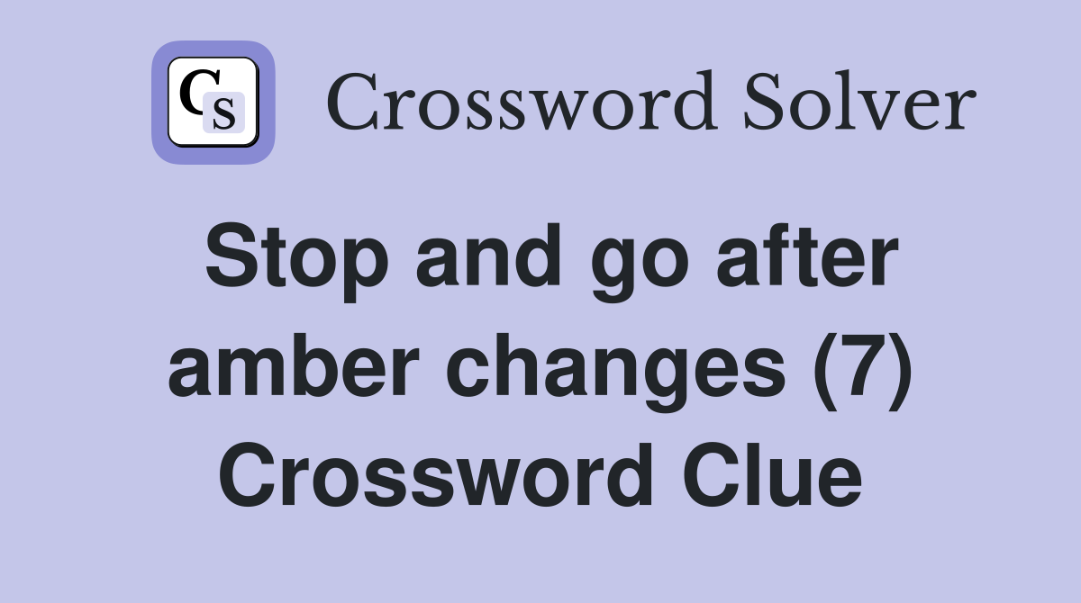 Stop and go after amber changes (7) Crossword Clue