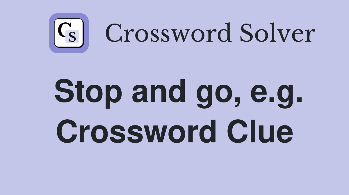 Stop and go, e.g. Crossword Clue