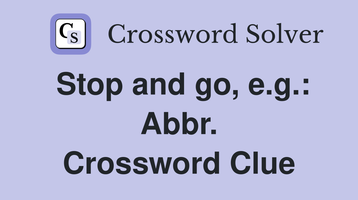 Stop and go, e.g.: Abbr. Crossword Clue