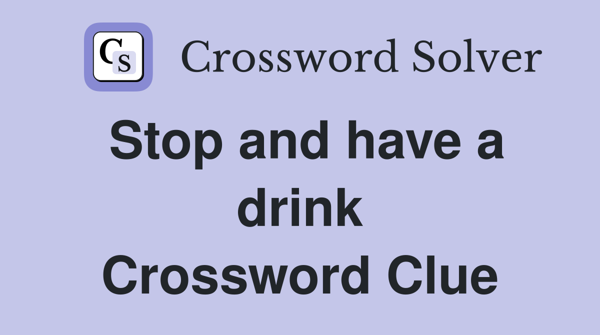 Stop and have a drink Crossword Clue