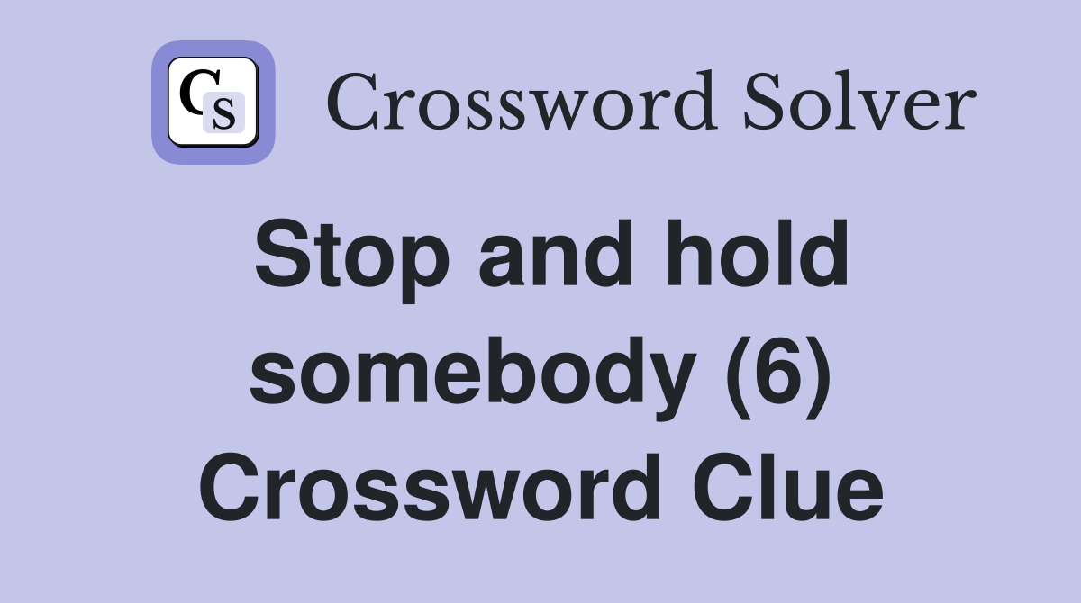 Stop and hold somebody (6) Crossword Clue