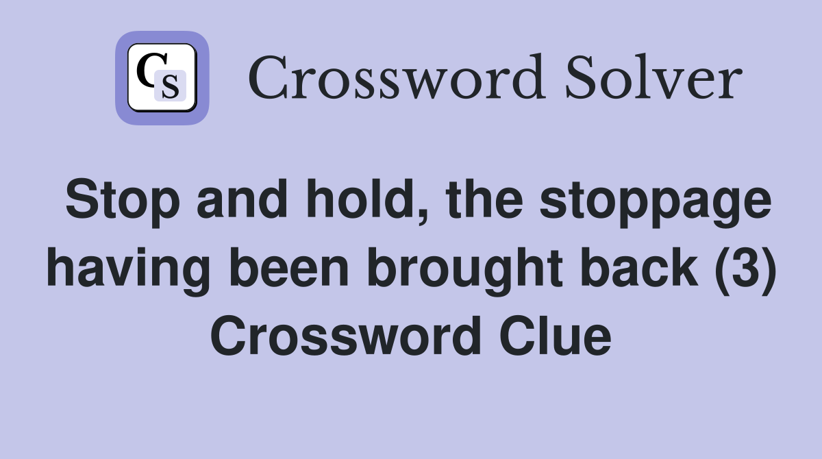 Stop and hold, the stoppage having been brought back (3) Crossword Clue