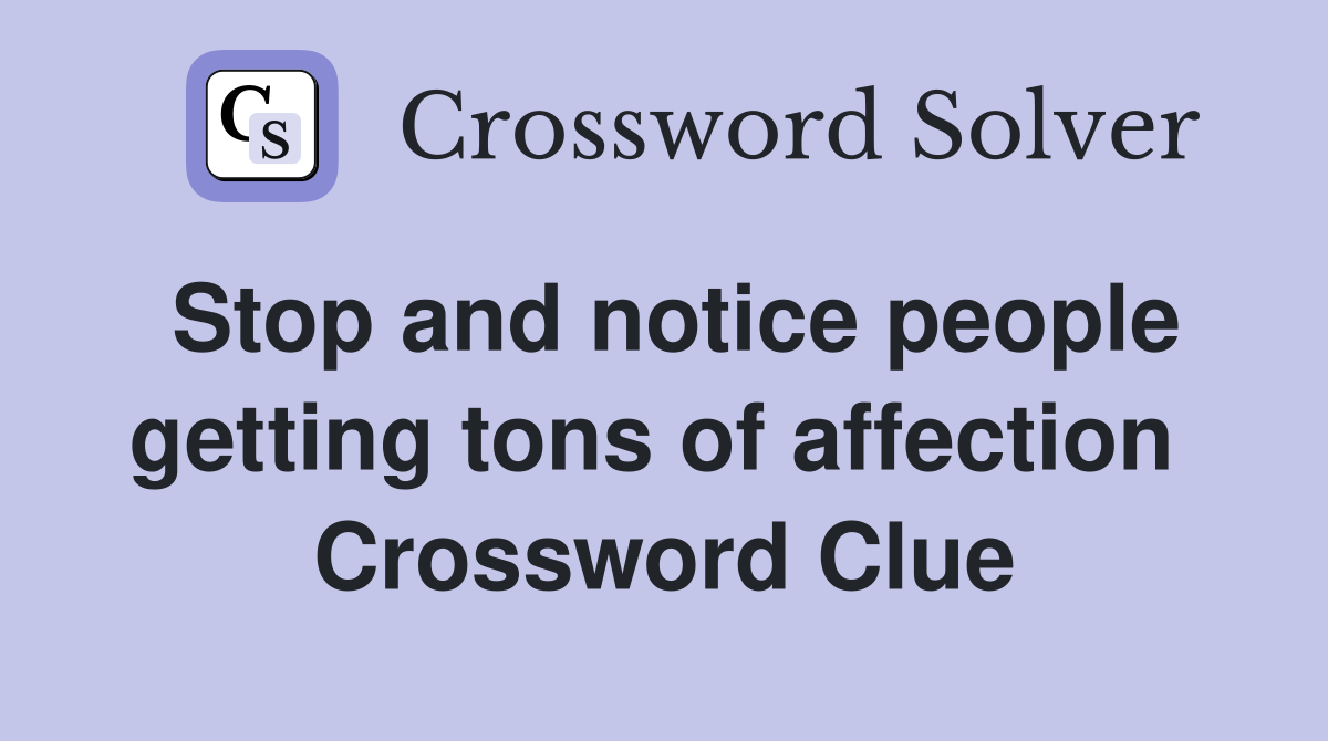 Stop and notice people getting tons of affection  Crossword Clue