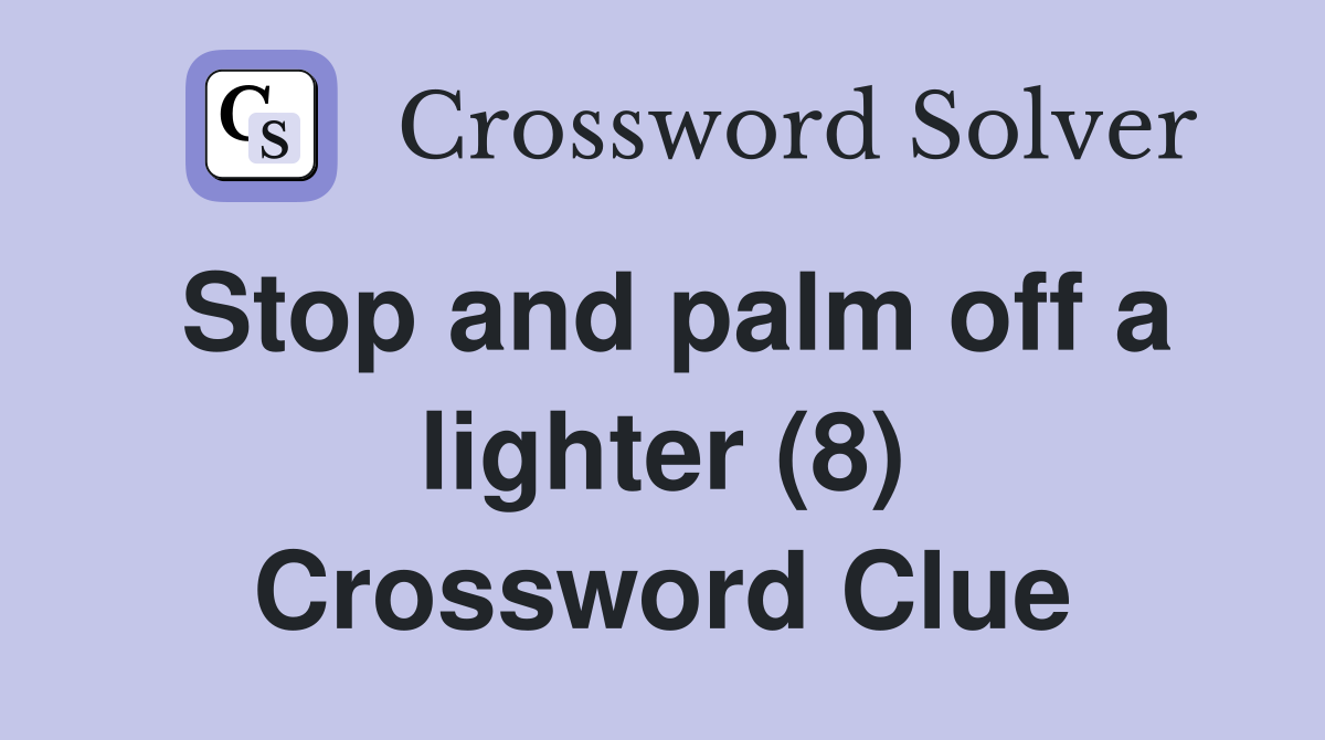 Stop and palm off a lighter (8) Crossword Clue