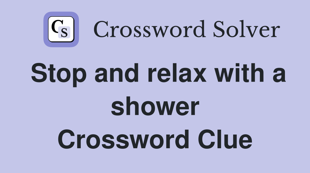Stop and relax with a shower Crossword Clue