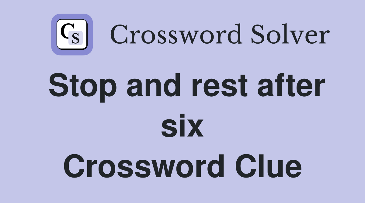 Stop and rest after six Crossword Clue